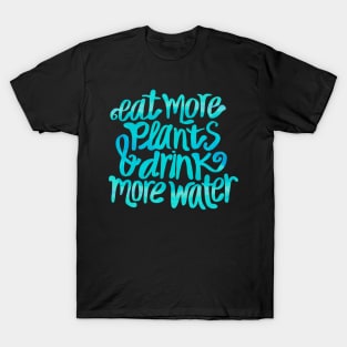 Eat more plants & drink more water T-Shirt